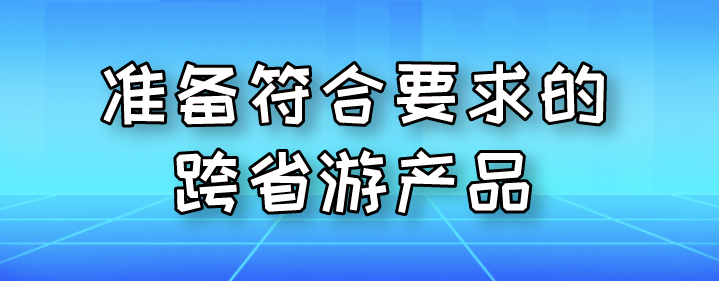 準備符合要求的跨省游產品