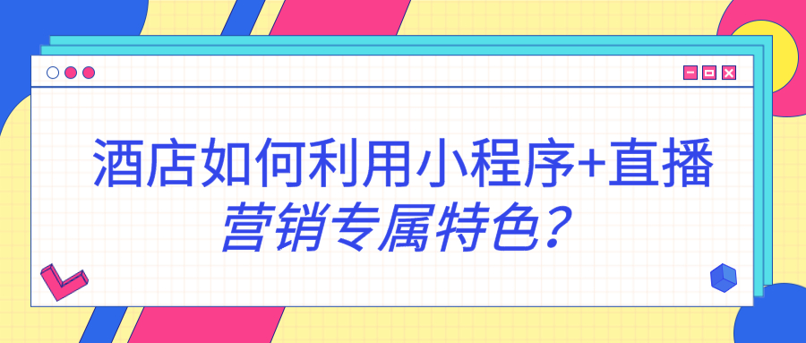 酒店如何利用小程序+直播營銷專屬特色？